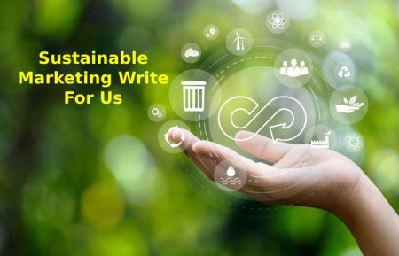 Sustainable Marketing Write for Us and Submit Post